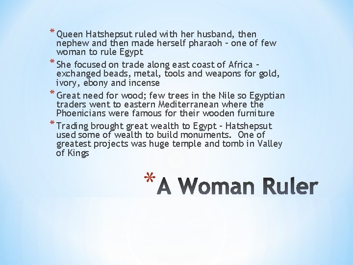 * Queen Hatshepsut ruled with her husband, then nephew and then made herself pharaoh