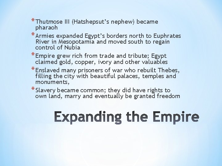 * Thutmose III (Hatshepsut’s nephew) became pharaoh * Armies expanded Egypt’s borders north to