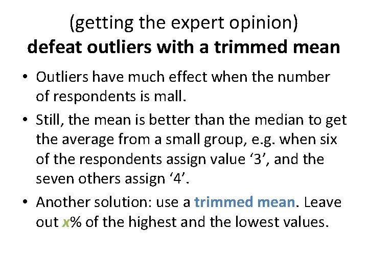 (getting the expert opinion) defeat outliers with a trimmed mean • Outliers have much
