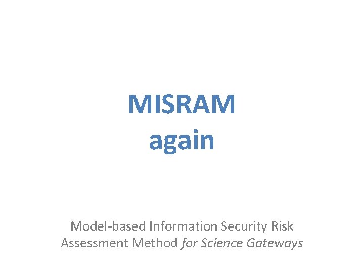 MISRAM again Model-based Information Security Risk Assessment Method for Science Gateways 