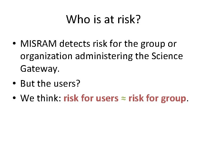 Who is at risk? • MISRAM detects risk for the group or organization administering
