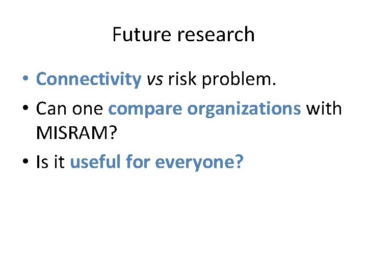 Future research • Connectivity vs risk problem. • Can one compare organizations with MISRAM?