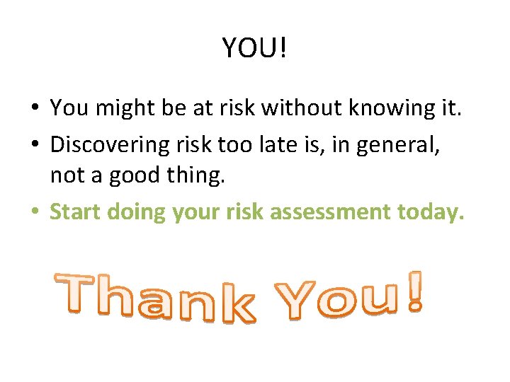 YOU! • You might be at risk without knowing it. • Discovering risk too