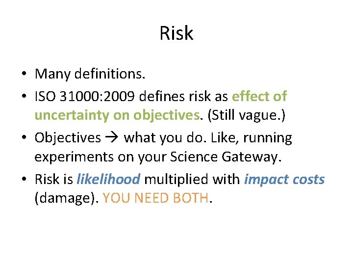 Risk • Many definitions. • ISO 31000: 2009 defines risk as effect of uncertainty