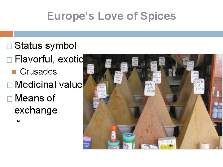 Europe’s Love of Spices � Status symbol � Flavorful, exotic Crusades � Medicinal �