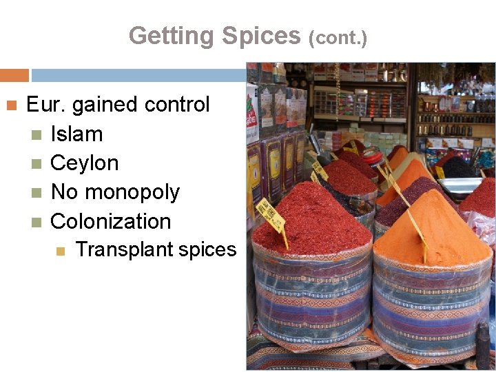 Getting Spices (cont. ) Eur. gained control Islam Ceylon No monopoly Colonization Transplant spices