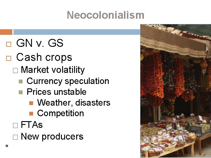 Neocolonialism GN v. GS Cash crops � Market volatility Currency speculation Prices unstable Weather,