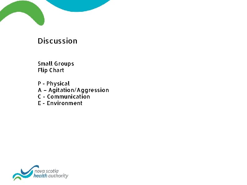 Discussion Small Groups Flip Chart P - Physical A – Agitation/Aggression C - Communication