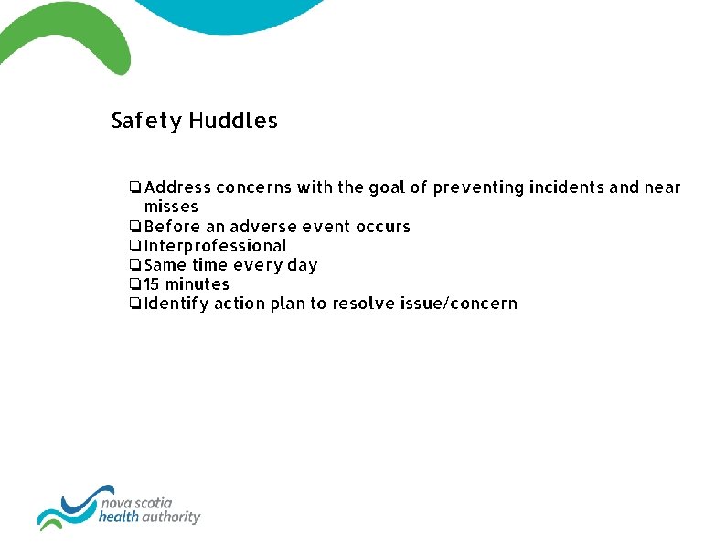 Safety Huddles ❏Address concerns with the goal of preventing incidents and near misses ❏Before