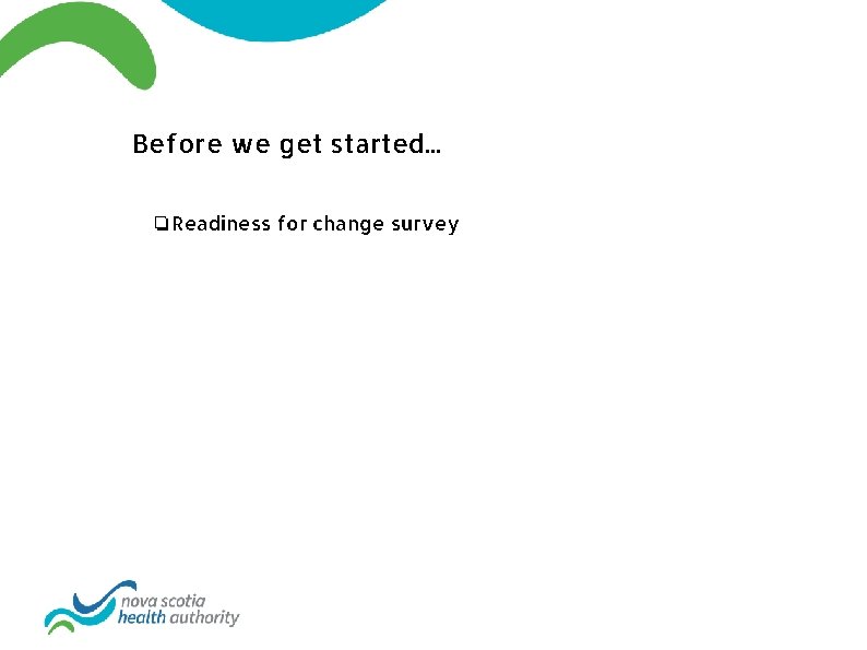 Before we get started. . . ❏Readiness for change survey 