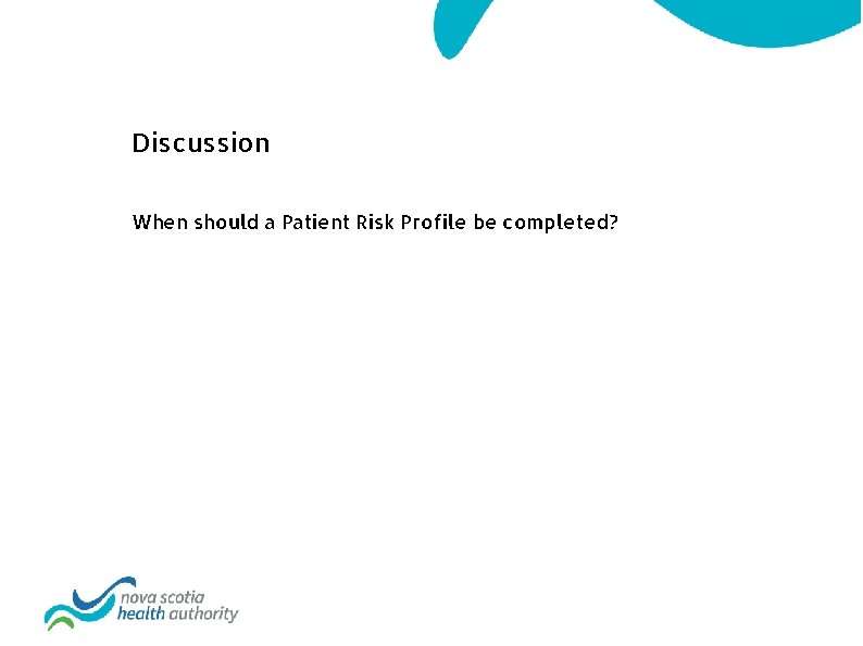 Discussion When should a Patient Risk Profile be completed? 