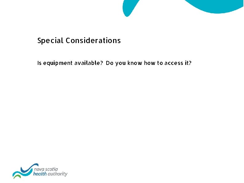 Special Considerations Is equipment available? Do you know how to access it? 