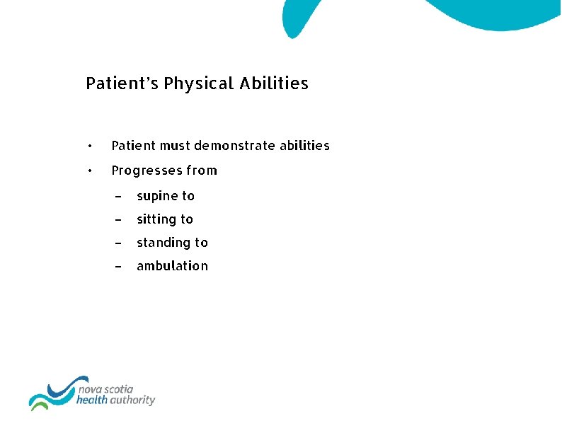 Patient’s Physical Abilities • Patient must demonstrate abilities • Progresses from – supine to