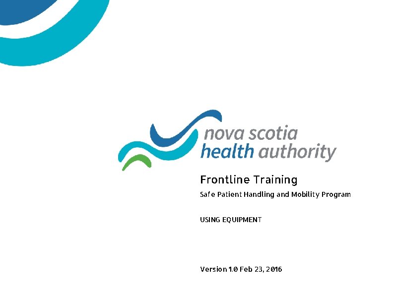 Frontline Training Safe Patient Handling and Mobility Program USING EQUIPMENT Version 1. 0 Feb