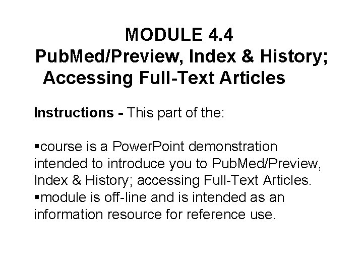 MODULE 4. 4 Pub. Med/Preview, Index & History; Accessing Full-Text Articles Instructions - This