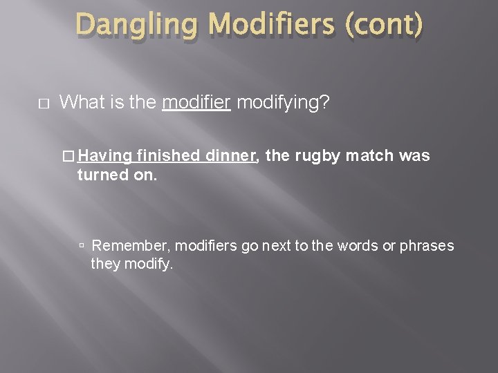 Dangling Modifiers (cont) � What is the modifier modifying? � Having finished dinner, the