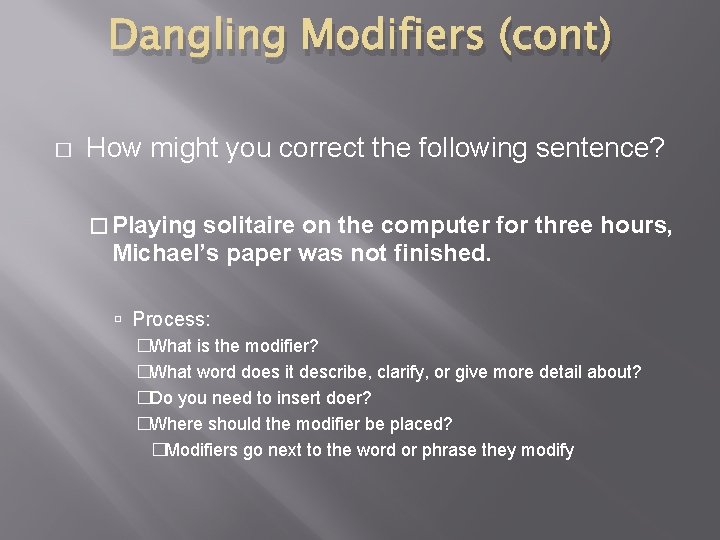 Dangling Modifiers (cont) � How might you correct the following sentence? � Playing solitaire