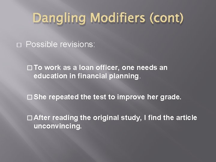 Dangling Modifiers (cont) � Possible revisions: � To work as a loan officer, one