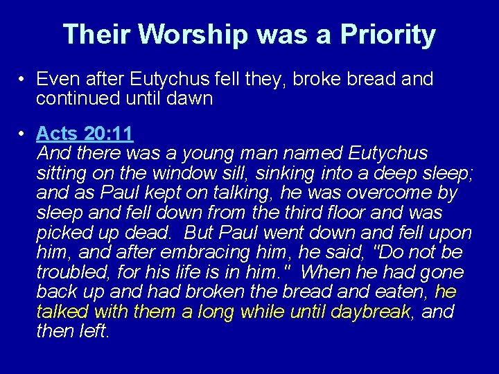 Their Worship was a Priority • Even after Eutychus fell they, broke bread and