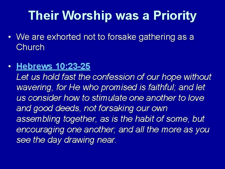 Their Worship was a Priority • We are exhorted not to forsake gathering as