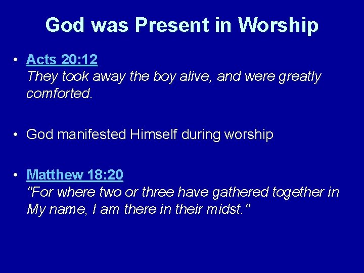 God was Present in Worship • Acts 20: 12 They took away the boy