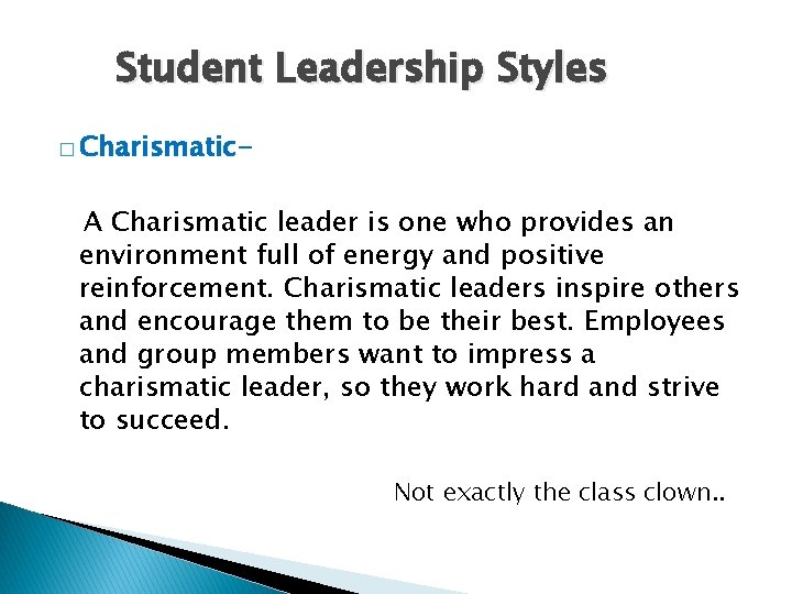 Student Leadership Styles � Charismatic- A Charismatic leader is one who provides an environment