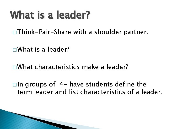 What is a leader? � Think-Pair-Share with a shoulder partner. � What is a