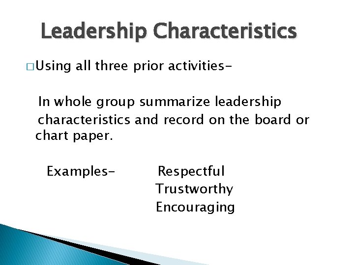 Leadership Characteristics � Using all three prior activities- In whole group summarize leadership characteristics