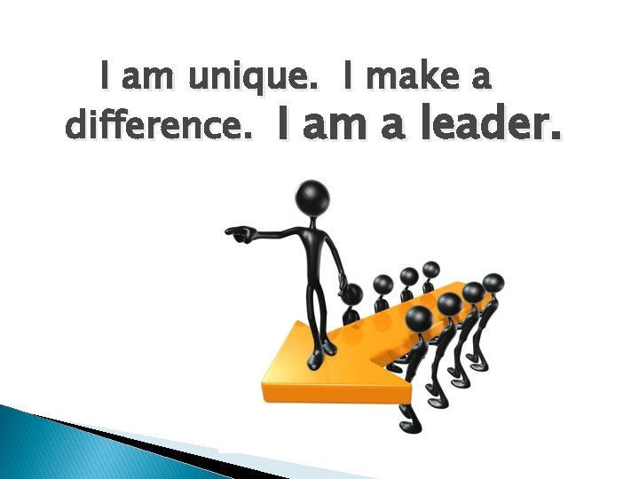 I am unique. I make a difference. I am a leader. 