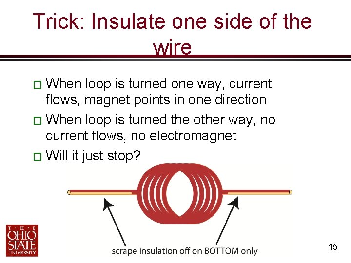 Trick: Insulate one side of the wire � When loop is turned one way,