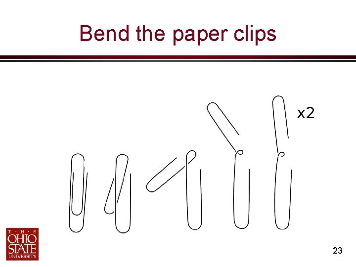 Bend the paper clips Before After 23 