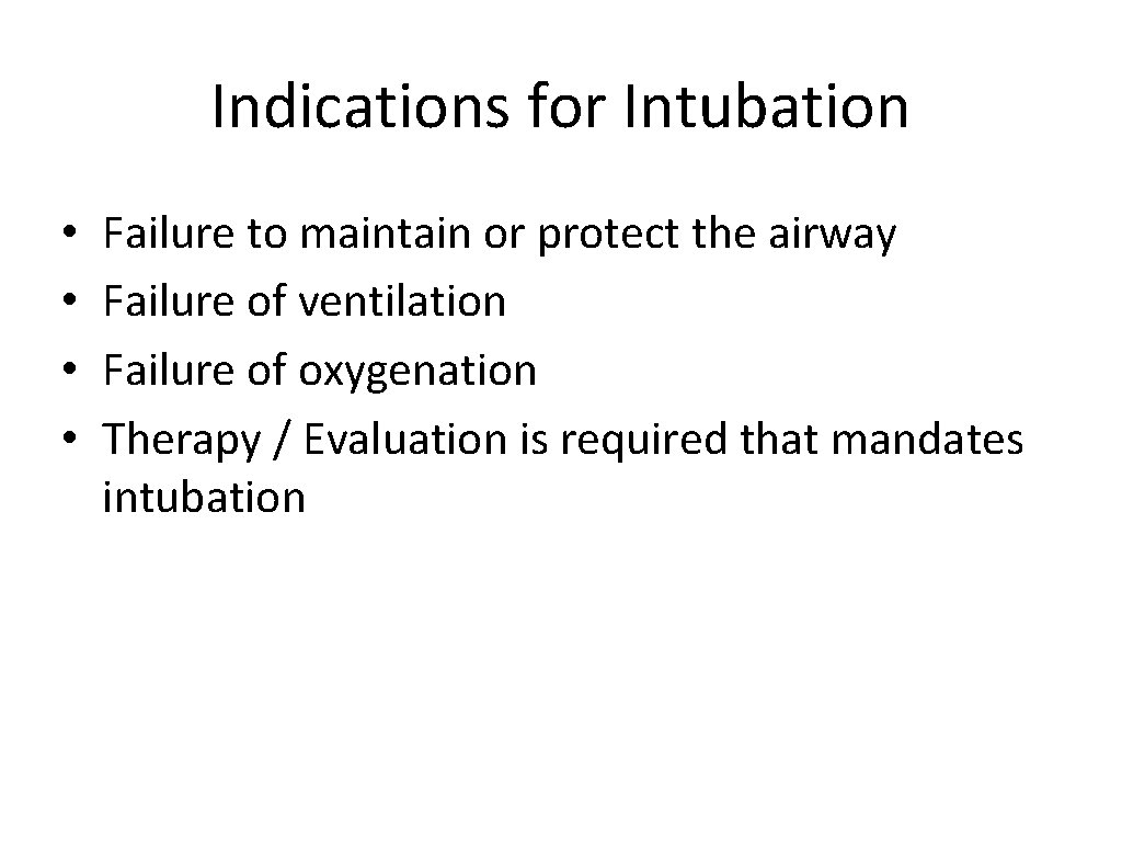 Indications for Intubation • • Failure to maintain or protect the airway Failure of