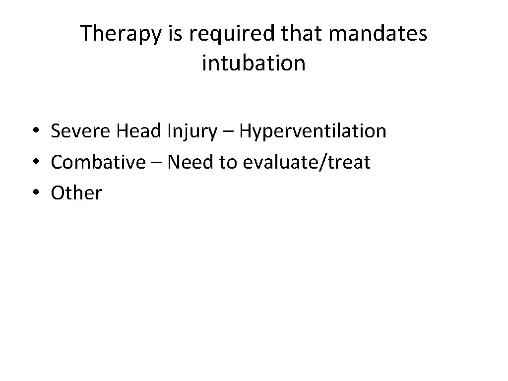 Therapy is required that mandates intubation • Severe Head Injury – Hyperventilation • Combative