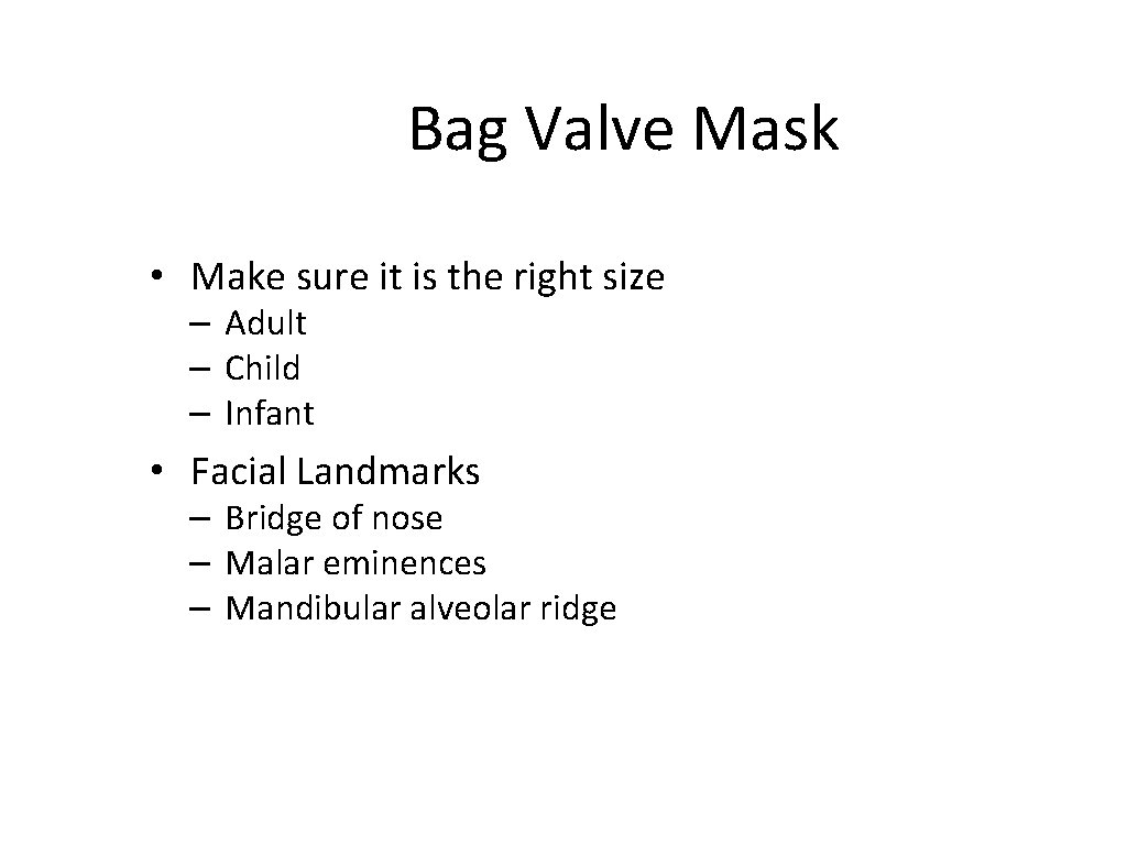Bag Valve Mask • Make sure it is the right size – Adult –