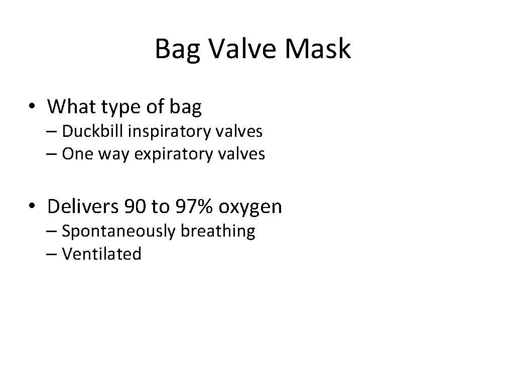 Bag Valve Mask • What type of bag – Duckbill inspiratory valves – One