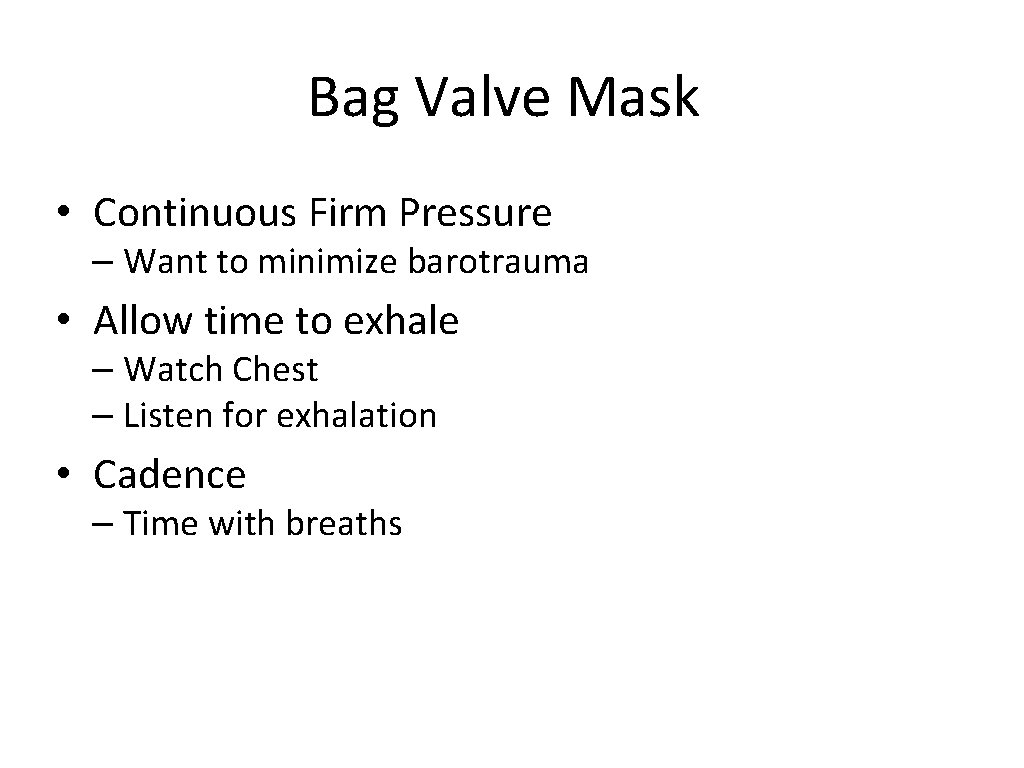 Bag Valve Mask • Continuous Firm Pressure – Want to minimize barotrauma • Allow