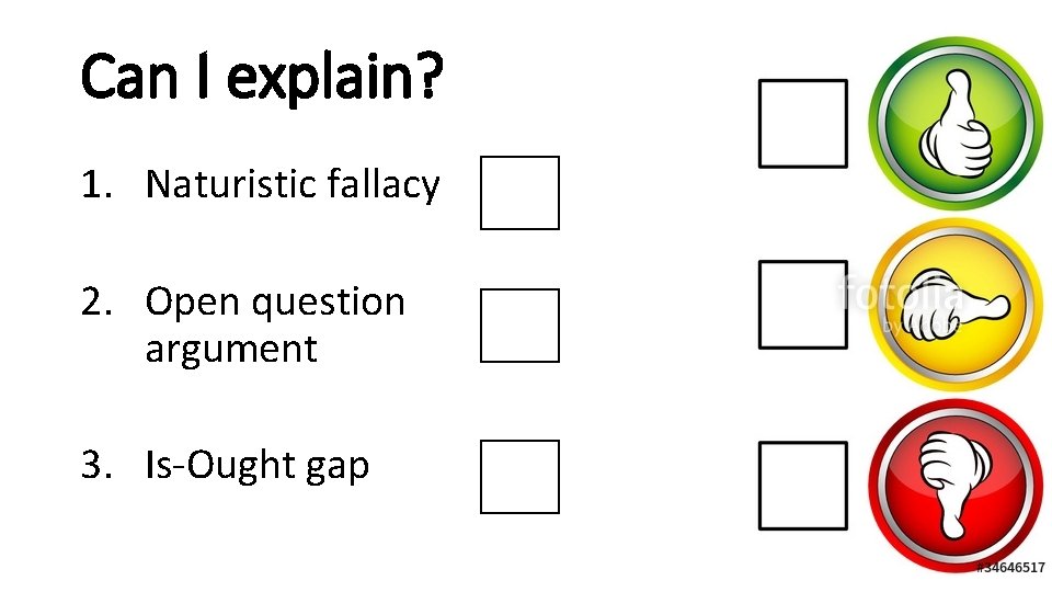 Can I explain? 1. Naturistic fallacy 2. Open question argument 3. Is-Ought gap 