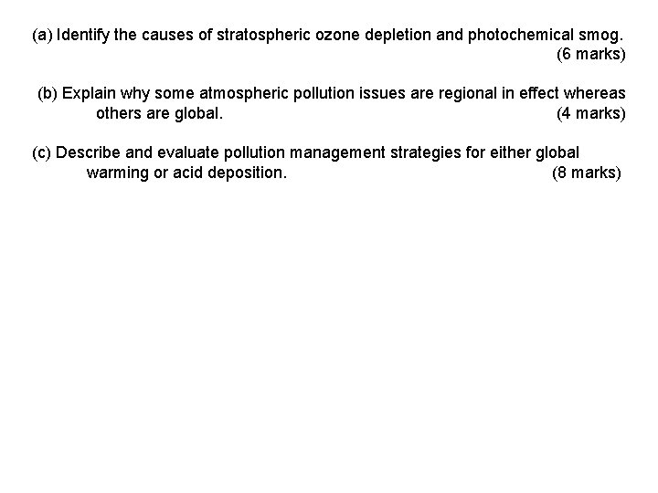 (a) Identify the causes of stratospheric ozone depletion and photochemical smog. (6 marks) (b)