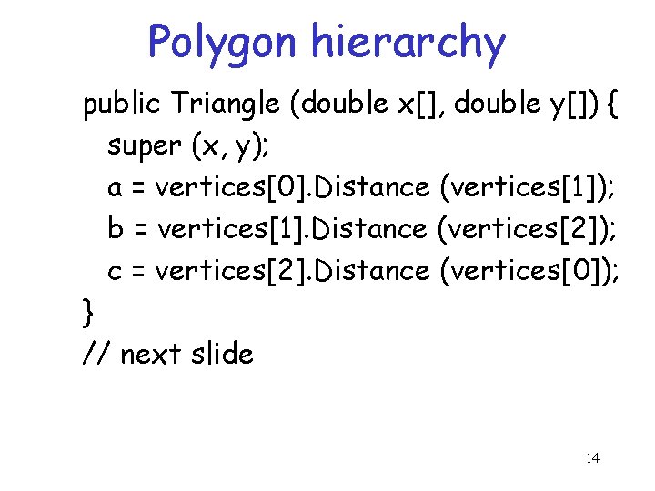 Polygon hierarchy public Triangle (double x[], double y[]) { super (x, y); a =