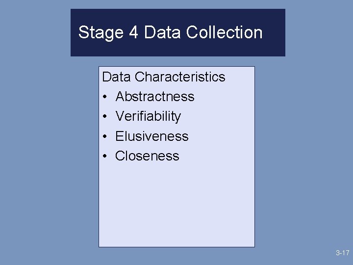 Stage 4 Data Collection Data Characteristics • Abstractness • Verifiability • Elusiveness • Closeness