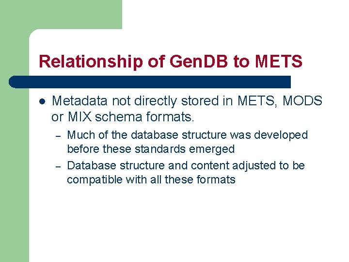 Relationship of Gen. DB to METS l Metadata not directly stored in METS, MODS