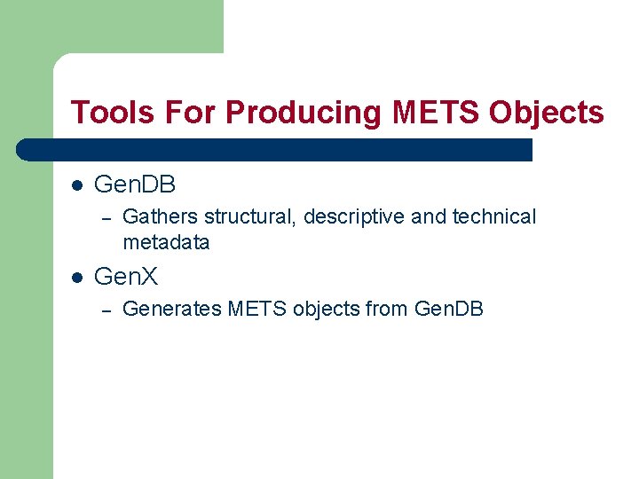 Tools For Producing METS Objects l Gen. DB – l Gathers structural, descriptive and