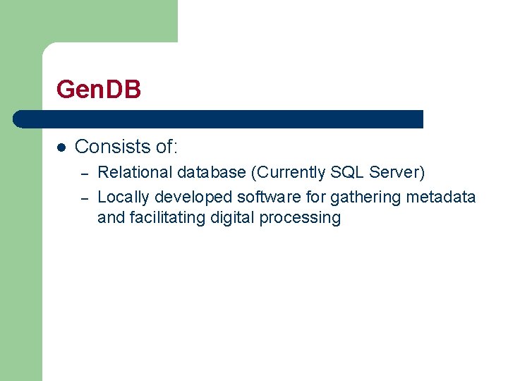 Gen. DB l Consists of: – – Relational database (Currently SQL Server) Locally developed