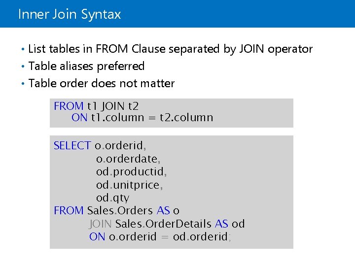 Inner Join Syntax • List tables in FROM Clause separated by JOIN operator • Inner Join Syntax • List tables in FROM Clause separated by JOIN operator •