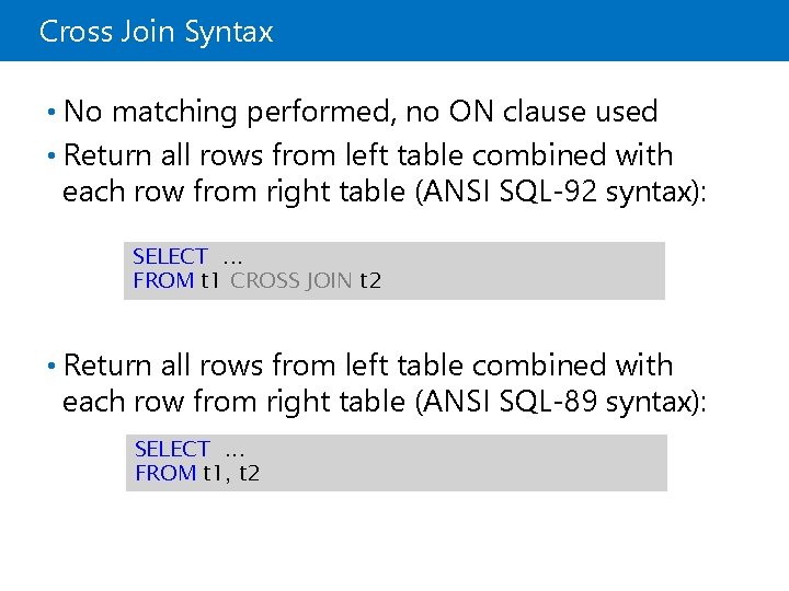 Cross Join Syntax • No matching performed, no ON clause used • Return all Cross Join Syntax • No matching performed, no ON clause used • Return all