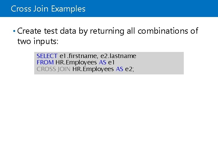 Cross Join Examples • Create test data by returning all combinations of two inputs: Cross Join Examples • Create test data by returning all combinations of two inputs: