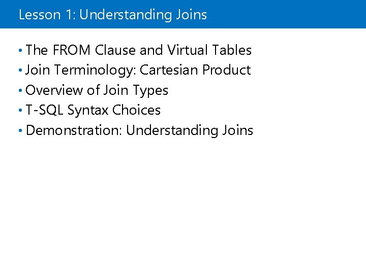 Lesson 1: Understanding Joins • The FROM Clause and Virtual Tables • Join Terminology: Lesson 1: Understanding Joins • The FROM Clause and Virtual Tables • Join Terminology: