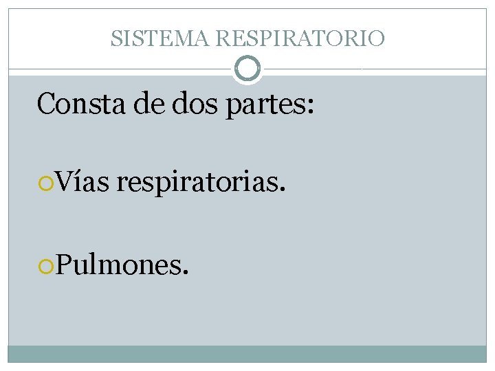 SISTEMA RESPIRATORIO Consta de dos partes: Vías respiratorias. Pulmones. 