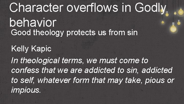 Character overflows in Godly behavior Good theology protects us from sin Kelly Kapic In