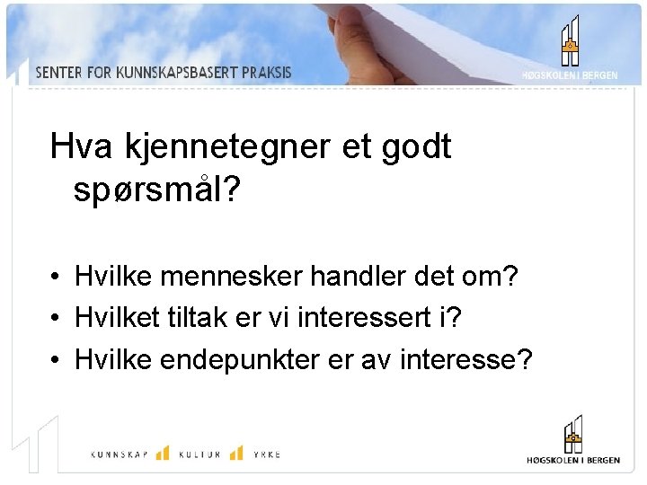 Hva kjennetegner et godt spørsmål? • Hvilke mennesker handler det om? • Hvilket tiltak